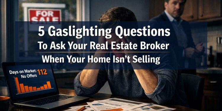 5 Gaslighting Questions To Ask Your Real Estate Broker When Your Home Isn't Selling
