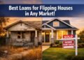 Best loans for flipping houses in Any market !