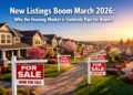 New Listings Boom March 2026: Why the Housing Market is Suddenly Ripe for Buyers